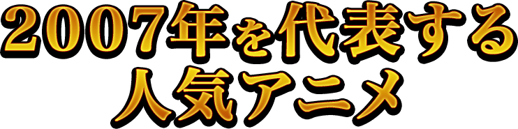 2007年を代表する人気アニメ