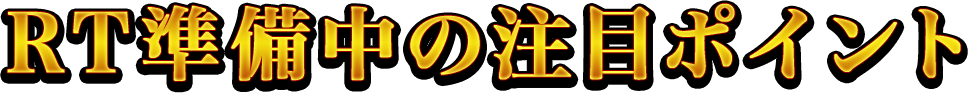 RT準備中の注目ポイント